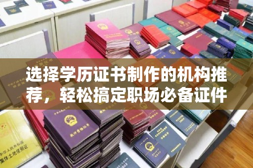 沈阳选择学历证书制作的机构推荐，轻松搞定职场必备证件